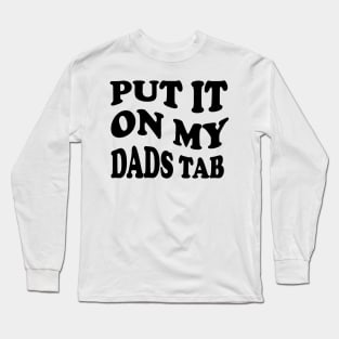 put it on my dads tab Long Sleeve T-Shirt